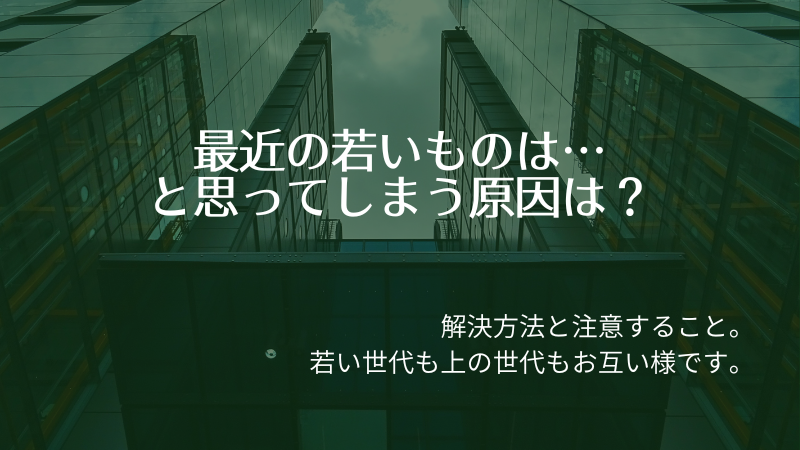 最近の若いやつは…と思ってしまう原因は？