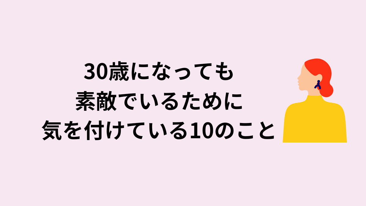 素敵でいるために気を付けている10のこと