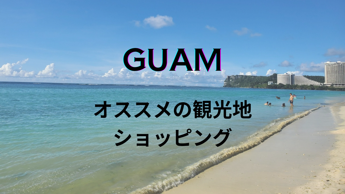 グアム　オススメの場所・ショッピング　注意事項まで！